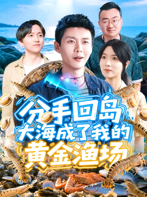 分手回岛大海成了我的黄金渔场（77集）网络小短剧