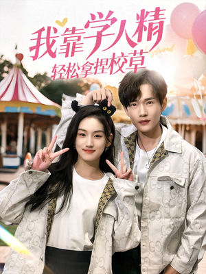 我靠学人精轻松拿捏校草（72集）一口气追完短剧