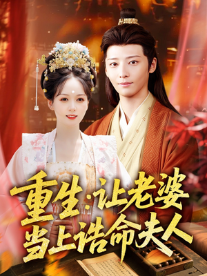 重生让老婆当上诰命夫人(78集) 重生让老婆当上诰命夫人(78集)甜宠短剧推荐