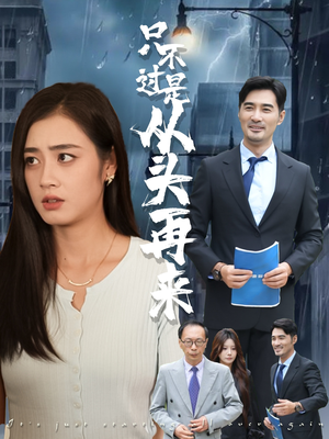 只不过是从头再来(36集) 只不过是从头再来(36集)短剧排行榜