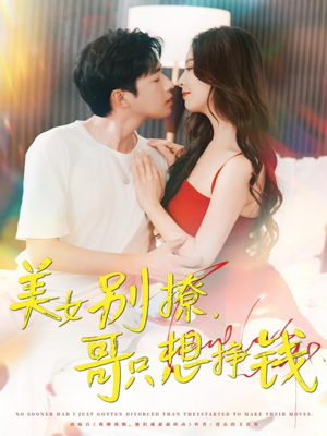 美女别撩哥只想挣钱(70集) 美女别撩哥只想挣钱(70集)甜宠短剧追到爽