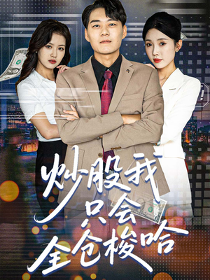 炒股我只会全仓梭哈（90集）热门短剧大全