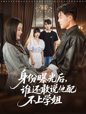 身份曝光后,谁还敢说他配不上学姐(78集) 身份曝光后,谁还敢说他配不上学姐(78集)短剧在线看