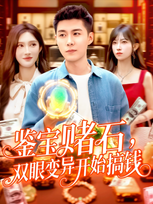 鉴宝赌石双眼变异开始搞钱（99集）河马免费短剧
