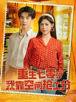 重生七零我靠空间抢工分（75集）短剧后续更精彩