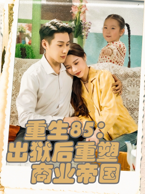 重生85出狱后重塑商业帝国(80集) 重生85出狱后重塑商业帝国(80集)百度网盘资源