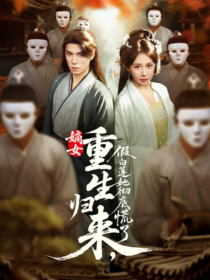 嫡女重生归来假白莲她彻底慌了（72集）真的太精彩了