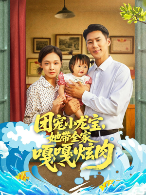 团宠小龙宝她带全家嘎嘎炫肉（72集）精彩短剧来了