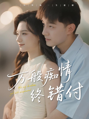 万般痴情终错付（60集）古装短剧热播