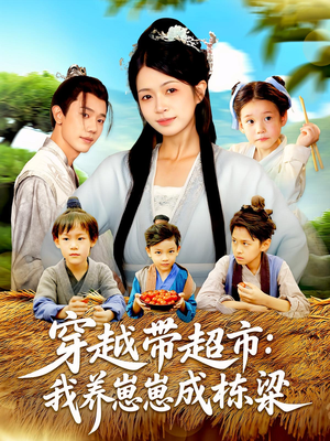 穿越带超市我养崽崽成栋梁（83集）一口气追完短剧