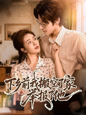 下乡前我搬空了家举报了他(80集) 下乡前我搬空了家举报了他(80集)短剧看全集