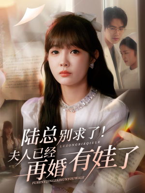 陆总别求了夫人已经再婚有娃了（55集）无需充值尽情看
