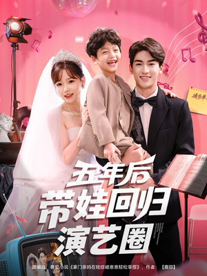 五年后带娃回归演艺圈（76集）古装短剧推荐