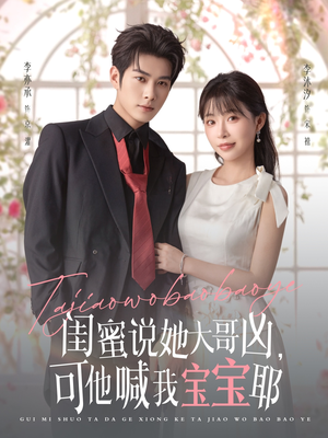 闺蜜说她大哥凶，可他喊我宝宝耶（79集）精彩短剧热播