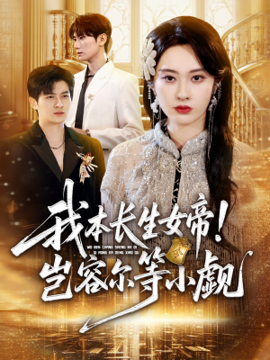 我本长生女帝!岂容尔等小觑(80集) 我本长生女帝!岂容尔等小觑(80集)爆款热门短剧