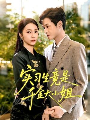 实习生竟是千金大小姐(60集) 实习生竟是千金大小姐(60集)甜宠短剧追到爽