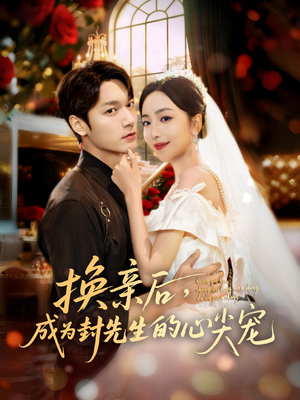 换亲后，成为封先生的心尖宠（60集）正能量短剧分享