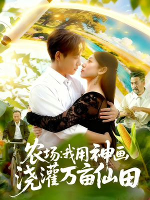 农场我用神画浇灌万亩仙田(118集) 农场我用神画浇灌万亩仙田(118集)短剧全集更精彩