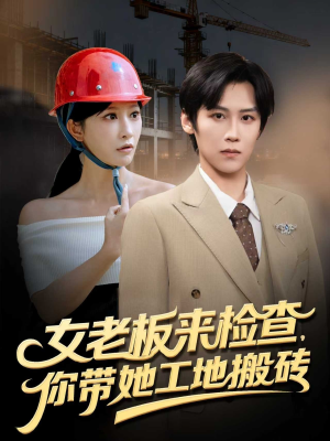 女老板来检查你带她工地搬砖(87集) 女老板来检查你带她工地搬砖(87集)一口气追完全集
