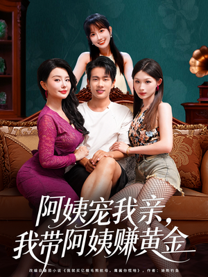 阿姨宠我亲，我带阿姨赚黄金（96集）抢先看新短剧