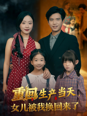 重回生产当天女儿被我换回来了（80集）短剧太上头了