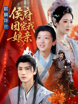 麒麟降世侯府团宠我娘亲(63集) 麒麟降世侯府团宠我娘亲(63集)短剧解说全集