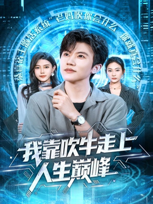 我靠吹牛走向人生巅峰(78集) 我靠吹牛走向人生巅峰(78集)短剧热门分享