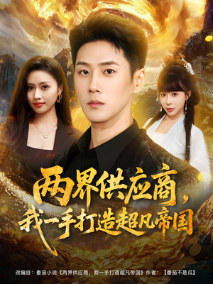 两界供应商,我一手打造超凡帝国(80集) 两界供应商,我一手打造超凡帝国(80集)最新短剧抢先看