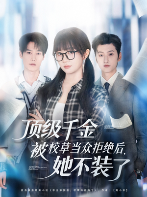 顶级千金被校草当众拒绝后，她不装了（62集）好看短剧又来了