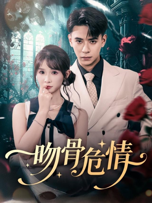 吻骨危情（73集）短剧太精彩了