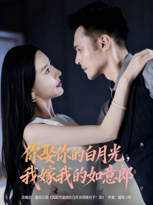 你娶你的白月光我嫁我的如意郎(68集) 你娶你的白月光我嫁我的如意郎(68集)女频短剧推荐