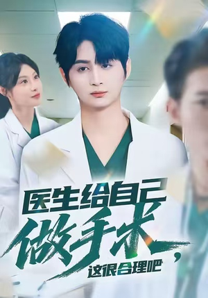 医生给自己做手术，这很合理吧（80集）免费看短剧