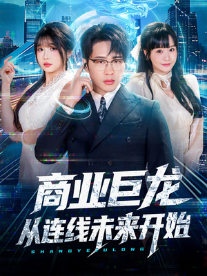 商业巨龙从连线未来开始(80集) 商业巨龙从连线未来开始(80集)高质量短剧推荐