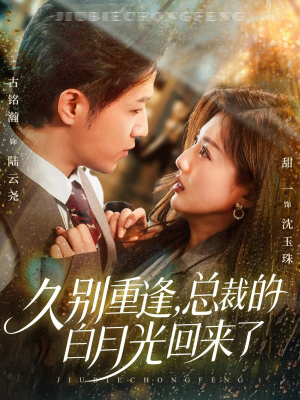 久别重逢,总裁的白月光回来了(62集) 久别重逢,总裁的白月光回来了(62集)80到100集