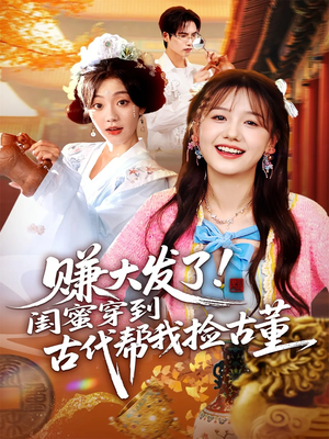赚大发了闺蜜穿到古代帮我捡古董(66集) 赚大发了闺蜜穿到古代帮我捡古董(66集)精彩短剧上线