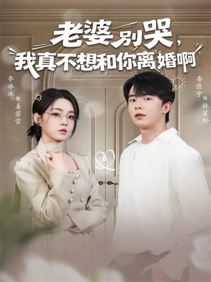 老婆别哭,我真不想和你离婚啊(60集) 老婆别哭,我真不想和你离婚啊(60集)最火的短剧