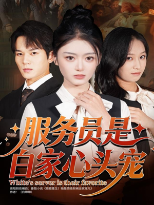 服务员是白家心头宠(80集) 服务员是白家心头宠(80集)今日短剧分享
