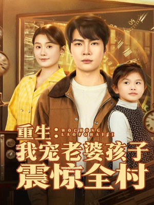 重生:我宠老婆孩子震惊全村(100集) 重生:我宠老婆孩子震惊全村(100集)亿万短剧抢先看