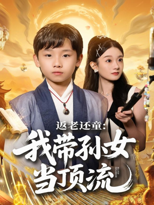 返老还童:我带孙女当顶流圈(81集) 返老还童:我带孙女当顶流圈(81集)火爆热门短剧