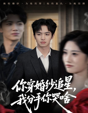 你穿婚纱追星,我分手你哭啥(64集) 你穿婚纱追星,我分手你哭啥(64集)女主角是谁