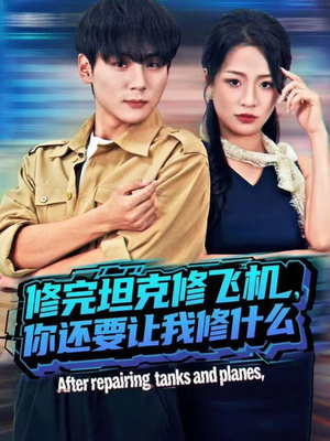 修完坦克修飞机，你还要让我修什么（80集））最热门短剧来了