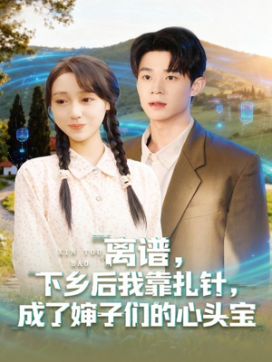 离谱下乡后我靠扎针成了婶子们的心头宝(79集) 离谱下乡后我靠扎针成了婶子们的心头宝(79集)短剧热播推荐