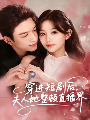 穿进短剧后，夫人她整顿直播界（58集）一个短剧看全集