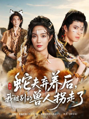 蛇夫弃养后，我被别的兽人拐走了（60集）短剧全集免费看