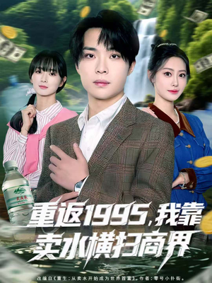 重返1995,我靠卖水横扫商界(80集) 重返1995,我靠卖水横扫商界(80集)全集免费