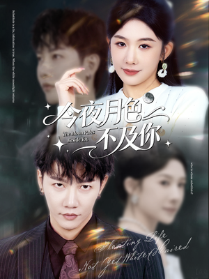 今夜月色不及你(62集) 今夜月色不及你(62集)最新短剧抢先看