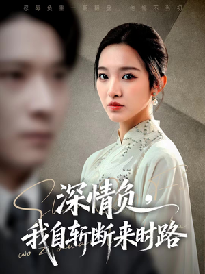 深情负，我自斩断来时路（62集）短剧热门合集
