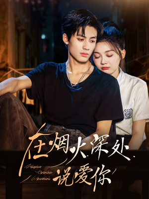 在烟火深处说爱你(68集) 在烟火深处说爱你(68集)免费看全网短剧