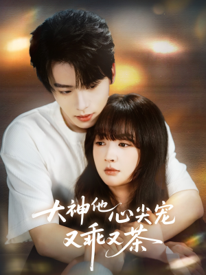 大神他心尖宠又乖又茶(64集) 大神他心尖宠又乖又茶(64集)短剧上热门