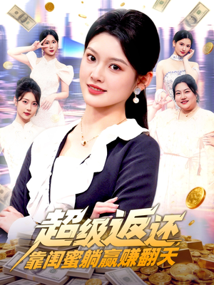超级返还,靠闺蜜躺赢赚翻天(99集) 超级返还,靠闺蜜躺赢赚翻天(99集)免费观看全集